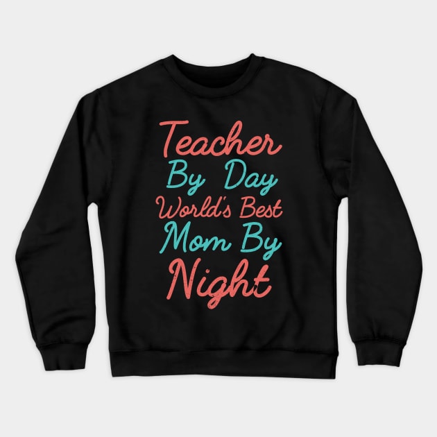 Teacher By Day World's Best Mom By Night, Happy Mother's Day Crewneck Sweatshirt by Mr.Speak